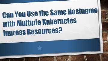 Can You Use the Same Hostname with Multiple Kubernetes Ingress Resources?