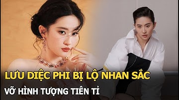 Lưu Diệc Phi bị lộ nhan sắc, vỡ hình tượng tiên tỉ