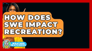 How Does SWE Impact Recreation? - Weather Watchdog