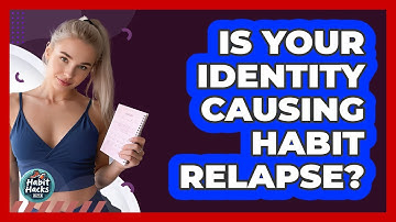 Is Your Identity Causing Habit Relapse? - Habit Hacks Hub
