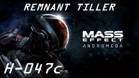 Mass Effect: Andromeda - H-047c - The Remnant Tiller (Fuel for Next 368 Years)
