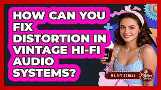 How Can You Fix Distortion In Vintage Hi-Fi Audio Systems? - Im a 50s Baby