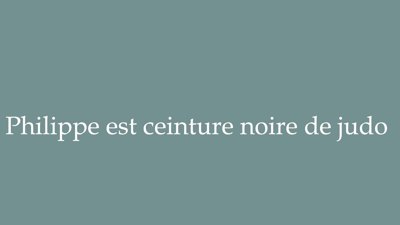 How to Pronounce ''Philippe est ceinture noire de judo'' in French