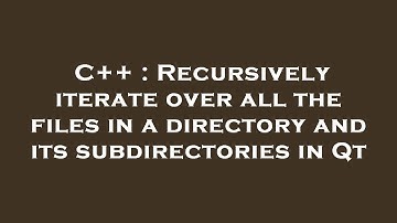 C++ : Recursively iterate over all the files in a directory and its subdirectories in Qt