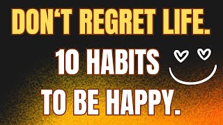 Don't Regret Life 10 Powerful Habits How To Be Happy 💗