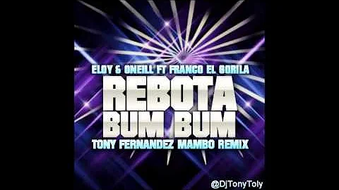 Eloy & Oneill Ft Franco El Gorila - Rebota Bum Bum Tony Fernandez Mambo Remix