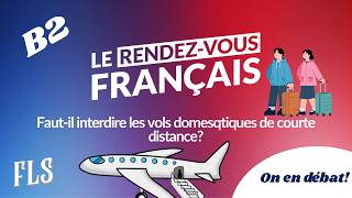 LE RDV FRANCAIS B2: On en débat: Faut-il interdire les vols domesqtiques de  courte distance?
