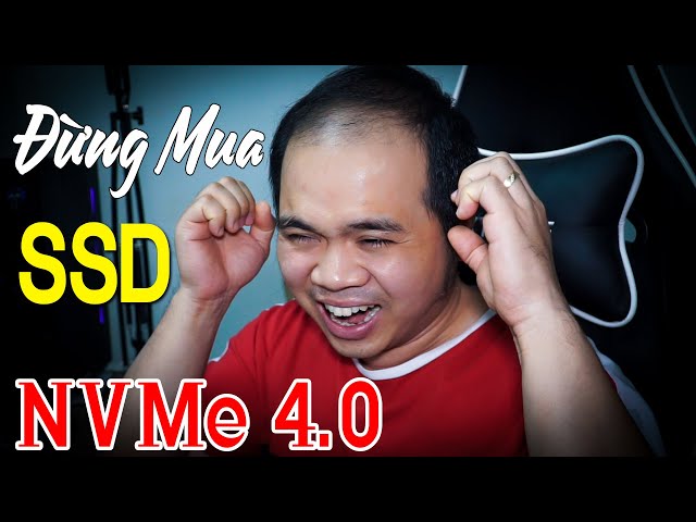 ĐỪNG MUA SSD NVMe 4.0 khi chưa xem clip này