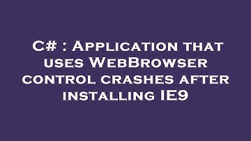 C# : Application that uses WebBrowser control crashes after installing IE9