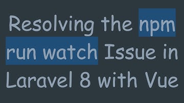 Resolving the npm run watch Issue in Laravel 8 with Vue