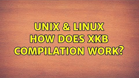 Unix & Linux: How does xkb compilation work?