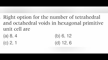 Right option for the number of tetrahedral and octahedral voids in hexagonal primitive unit cell are