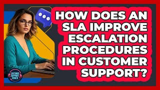 How Does An SLA Improve Escalation Procedures In Customer Support - Customer Support Coach