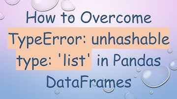 How to Overcome TypeError: unhashable type: 