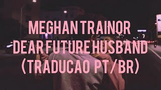 Meghan Trainor - Dear Future Husband (Tradução/Legendado)