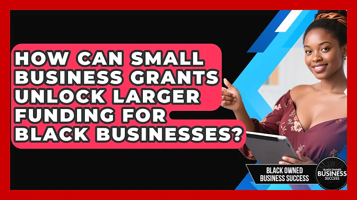 How Can Small Business Grants Unlock Larger Funding For Black Businesses?
