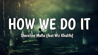 Shoreline Mafia - How We Do It (feat Wiz Khalifa) (Lyrics)