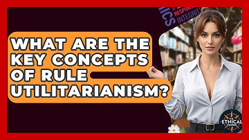 What Are The Key Concepts Of Rule Utilitarianism? - The Ethical Compass
