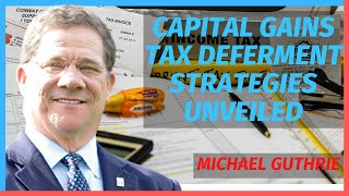 Capital Gains Tax Deferment Strategies Unveiled with Michael Guthrie