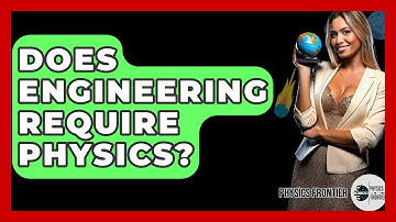 Does Engineering Require Physics? - Physics Frontier