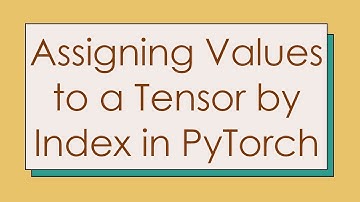 Assigning Values to a Tensor by Index in PyTorch