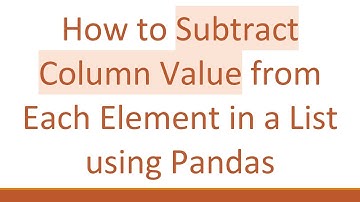 How to Subtract Column Value from Each Element in a List using Pandas