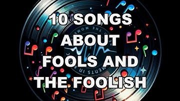 10 Songs About Fools And The Foolish | Moments In Music
