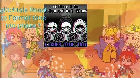 glitchtale react to Former time trio phase 1