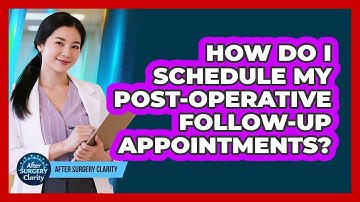How Do I Schedule My Post-operative Follow-up Appointments? - After Surgery Clarity