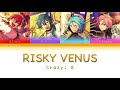 Crazy:B「RISKY VENUS」【あんスタ】 [日本語 | Romaji | Eng ] 歌詞 LYRICS