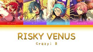 Crazy:B「RISKY VENUS」【あんスタ】 [日本語 | Romaji | Eng ] 歌詞 LYRICS