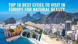 Top 10 Best Cities to Visit in Europe for Natural Beauty