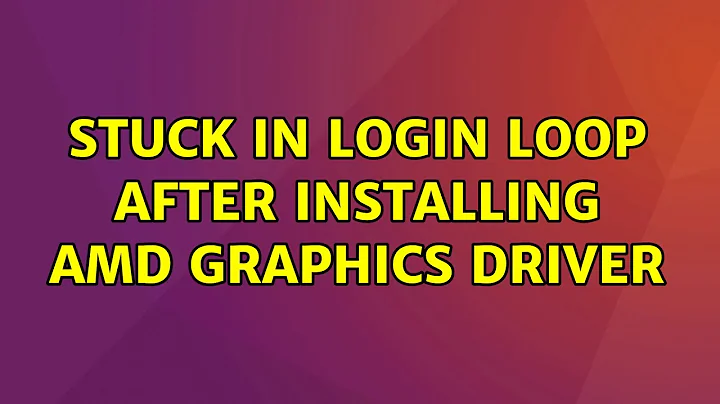 Ubuntu: Stuck in login loop after installing AMD graphics driver (2 Solutions!!)