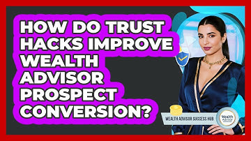 How Do Trust Hacks Improve Wealth Advisor Prospect Conversion? - Wealth Advisor Success Hub