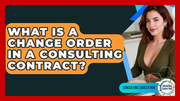 What Is A Change Order In A Consulting Contract? - Consulting Career Hub