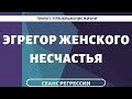 143. ЭГРЕГОР ЖЕНСКОГО НЕСЧАСТЬЯ. Регрессивный гипноз