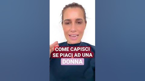 COME CAPISCI CHE PIACI AD UNA DONNA?
