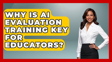 Why Is AI Evaluation Training Key For Educators? - Safe AI for The Classroom