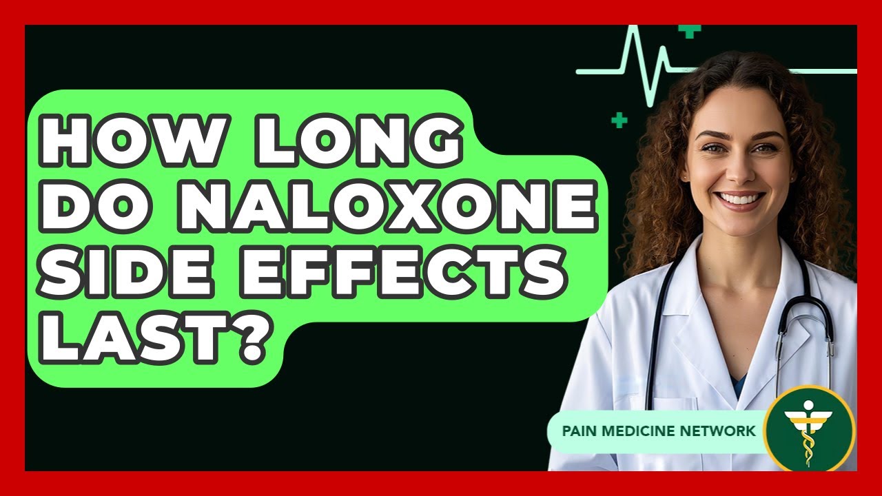 How Long Do Naloxone Side Effects Last? - Pain Medicine Network