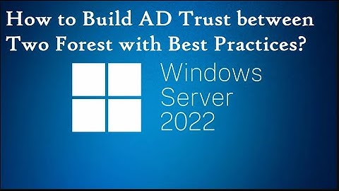 How to Build a AD Trust (Forest Trust) between two Forest with Best Practices? | Windows Server 2022