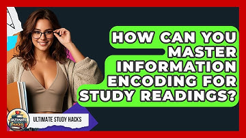 How Can You Master Information Encoding For Study Readings? - Ultimate Study Hacks