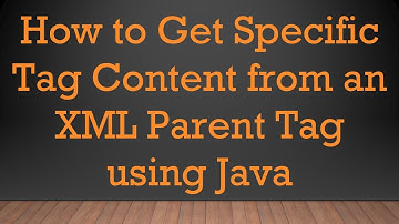 How to Get Specific Tag Content from an XML Parent Tag using Java