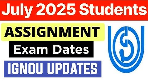IGNOU July 2025 Session Assignment & Exam Date Update | Ignou Assignment & Exam Datesheet July 2025