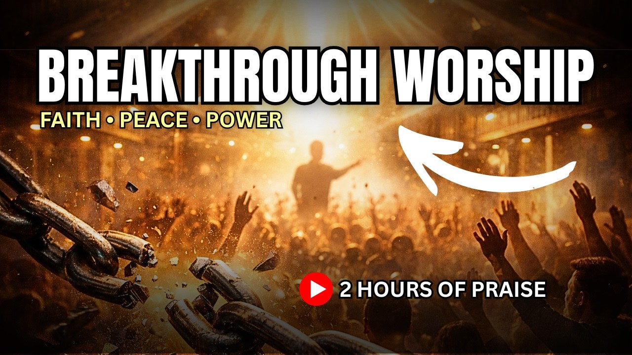 BREAKTHROUGH WORSHIP — POWERFUL PRAISE & SPIRIT-FILLED ENCOUNTER | 2H13 MIN WORSHIP PLAYLIST