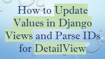 How to Update Values in Django Views and Parse IDs for DetailView