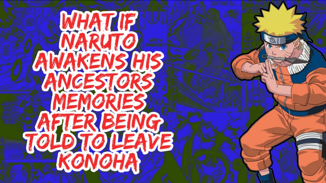 What if Naruto Awakens His Ancestors Memories After Being Told to Leave Konoha | Part 1