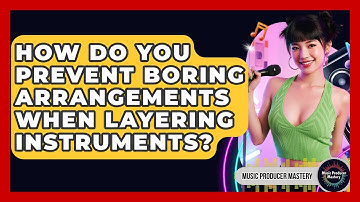 How Do You Prevent Boring Arrangements When Layering Instruments? - Music Producer Mastery