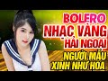 LK Bolero Nhạc Vàng Xưa Hải Ngoại 1975 Gái Xinh 2K2 💔 Mở Thật Lớn Cho Cả Làng Cả Xóm Phê Tận Con Tim