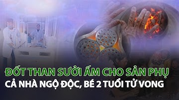 Đốt Than Sưởi Ấm cho Sản Phụ cả nhà Ngộ Độc, Bé 2 tuổi tử vong| VTC14
