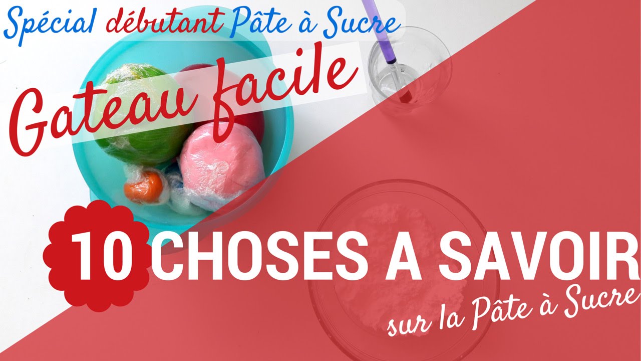 PATE A SUCRE DEBUTANT - 10 CHOSES A SAVOIR AVEC LA PATE A SUCRE